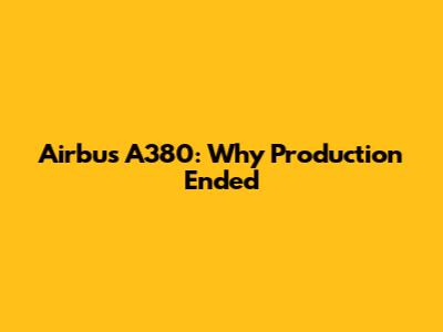 Airbus A380: Why Production Ended