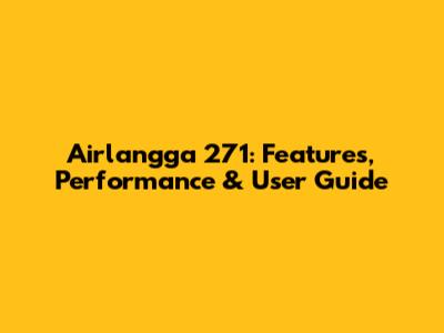 Airlangga 271: Features, Performance & User Guide