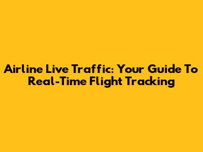 Airline Live Traffic: Your Guide To Real-Time Flight Tracking