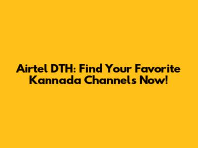 Airtel DTH: Find Your Favorite Kannada Channels Now!