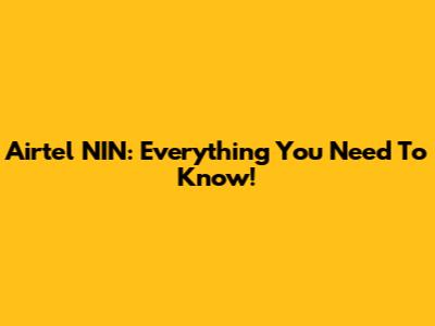 Airtel NIN: Everything You Need To Know!