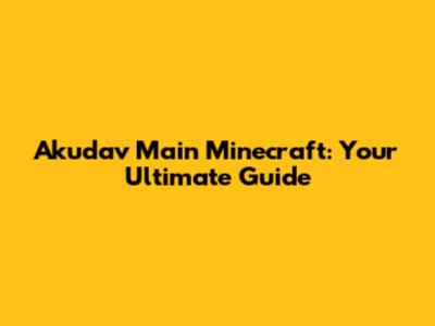 Akudav Main Minecraft: Your Ultimate Guide