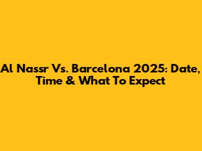 Al Nassr Vs. Barcelona 2025: Date, Time & What To Expect