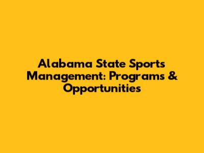 Alabama State Sports Management: Programs & Opportunities