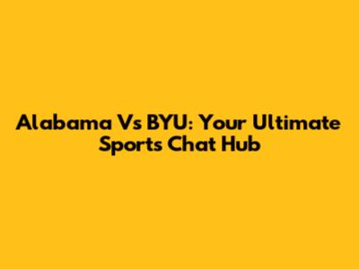 Alabama Vs BYU: Your Ultimate Sports Chat Hub