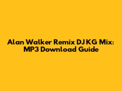 Alan Walker Remix DJ KG Mix: MP3 Download Guide