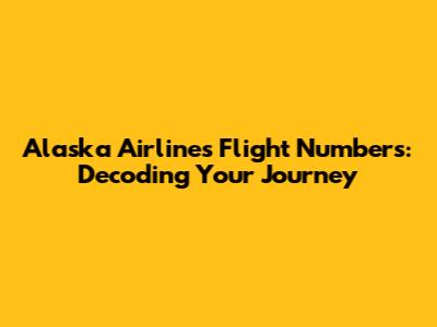Alaska Airlines Flight Numbers: Decoding Your Journey