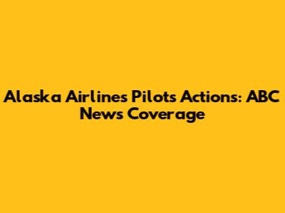 Alaska Airlines Pilot's Actions: ABC News Coverage