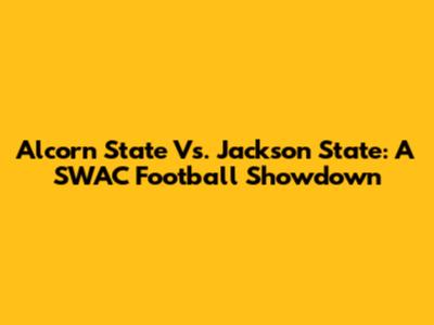 Alcorn State Vs. Jackson State: A SWAC Football Showdown