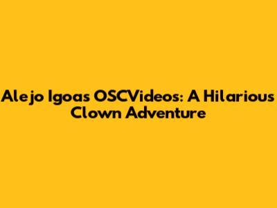 Alejo Igoa's OSCVideos: A Hilarious Clown Adventure