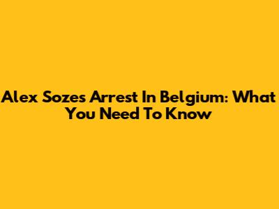 Alex Soze's Arrest In Belgium: What You Need To Know