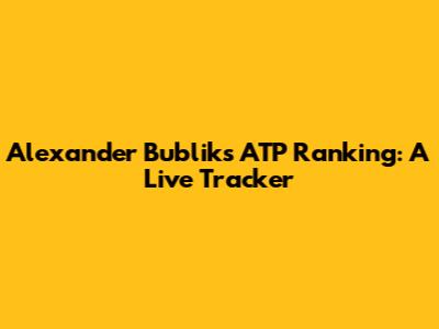 Alexander Bublik's ATP Ranking: A Live Tracker