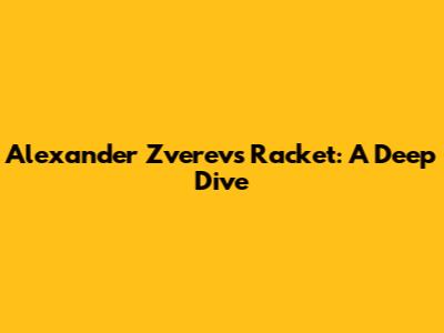 Alexander Zverev's Racket: A Deep Dive