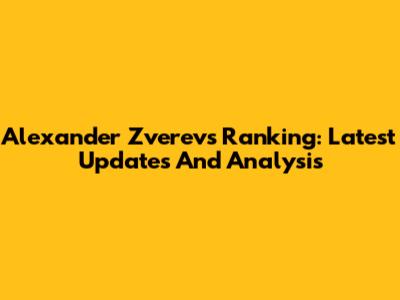 Alexander Zverev's Ranking: Latest Updates And Analysis