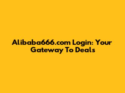 Alibaba666.com Login: Your Gateway To Deals