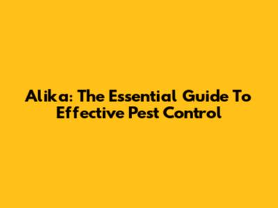 Alika: The Essential Guide To Effective Pest Control