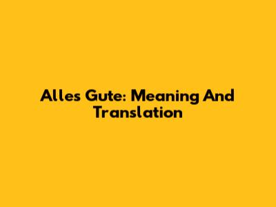 Alles Gute: Meaning And Translation