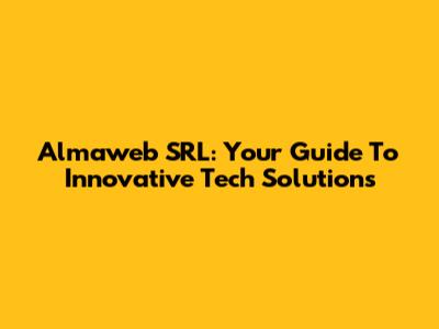 Almaweb SRL: Your Guide To Innovative Tech Solutions