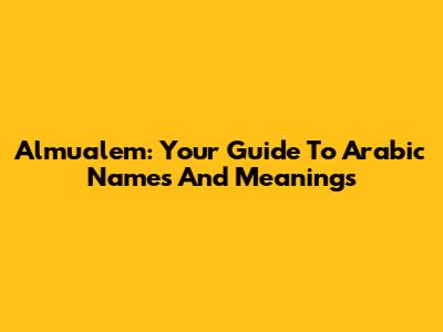 Almualem: Your Guide To Arabic Names And Meanings