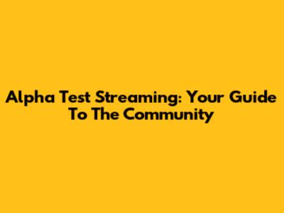 Alpha Test Streaming: Your Guide To The Community