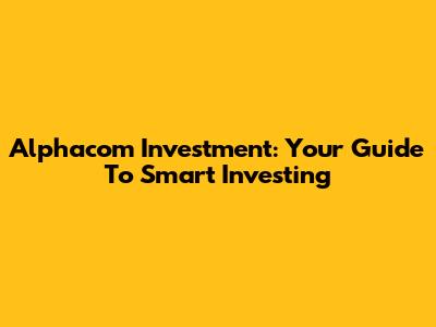 Alphacom Investment: Your Guide To Smart Investing