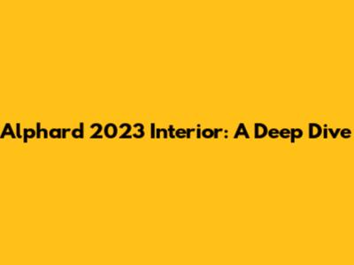 Alphard 2023 Interior: A Deep Dive