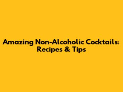 Amazing Non-Alcoholic Cocktails: Recipes & Tips