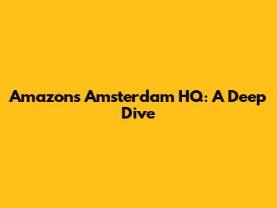 Amazon's Amsterdam HQ: A Deep Dive