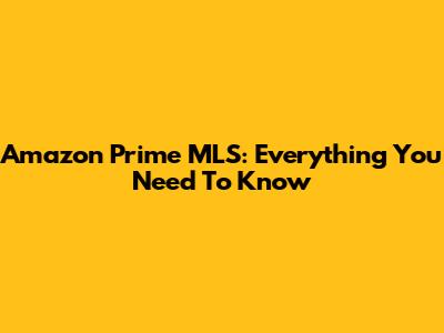 Amazon Prime MLS: Everything You Need To Know