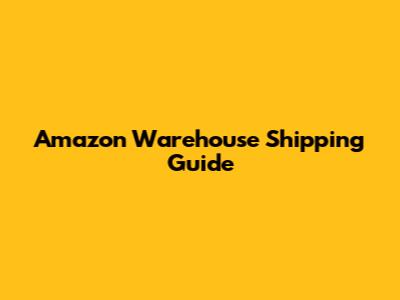 Amazon Warehouse Shipping Guide