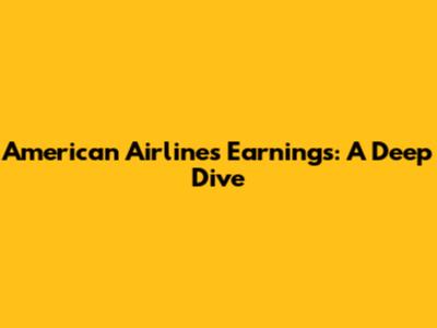 American Airlines Earnings: A Deep Dive