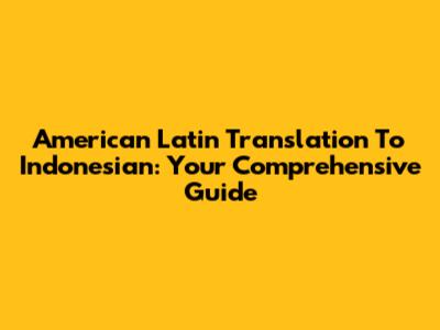 American Latin Translation To Indonesian: Your Comprehensive Guide