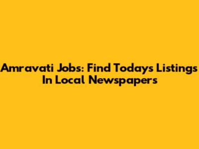 Amravati Jobs: Find Today's Listings In Local Newspapers