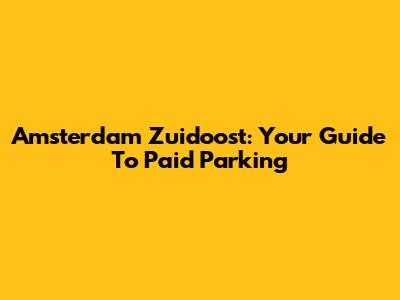 Amsterdam Zuidoost: Your Guide To Paid Parking