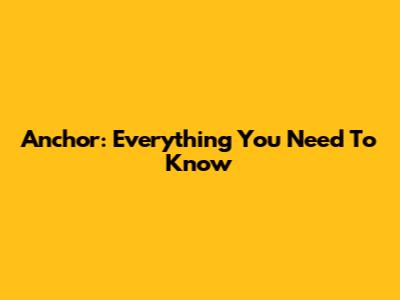 Anchor: Everything You Need To Know