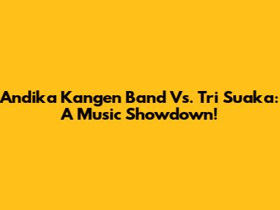 Andika Kangen Band Vs. Tri Suaka: A Music Showdown!