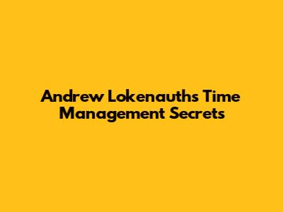 Andrew Lokenauth's Time Management Secrets