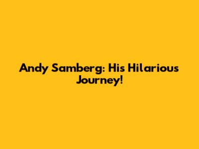 Andy Samberg: His Hilarious Journey!