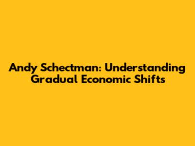 Andy Schectman: Understanding Gradual Economic Shifts