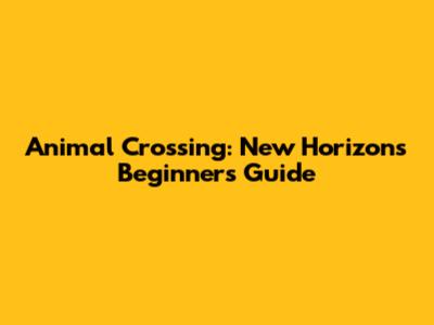 Animal Crossing: New Horizons Beginner's Guide