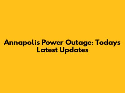 Annapolis Power Outage: Today's Latest Updates