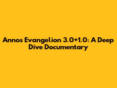 Anno's Evangelion 3.0+1.0: A Deep Dive Documentary