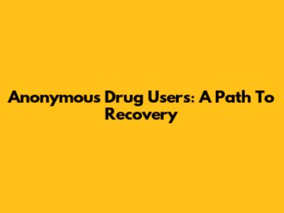 Anonymous Drug Users: A Path To Recovery