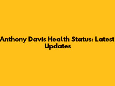 Anthony Davis' Health Status: Latest Updates