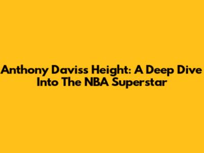 Anthony Davis's Height: A Deep Dive Into The NBA Superstar