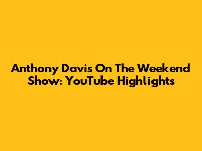 Anthony Davis On The Weekend Show: YouTube Highlights