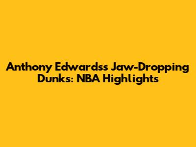 Anthony Edwards's Jaw-Dropping Dunks: NBA Highlights