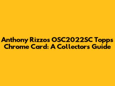 Anthony Rizzo's OSC2022SC Topps Chrome Card: A Collector's Guide