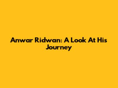 Anwar Ridwan: A Look At His Journey