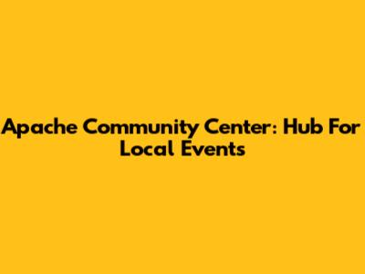 Apache Community Center: Hub For Local Events